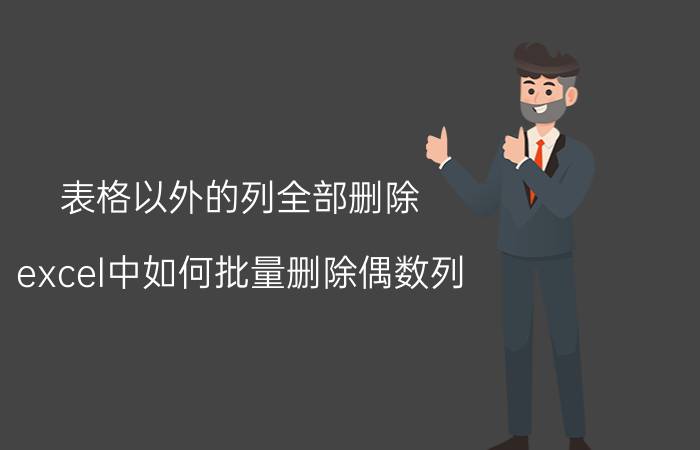 表格以外的列全部删除 excel中如何批量删除偶数列？